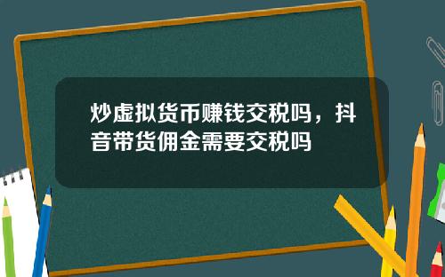 炒虚拟货币赚钱交税吗,抖音带货佣金需要交税吗