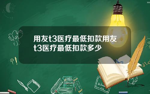 用友t3医疗最低扣款用友t3医疗最低扣款多少