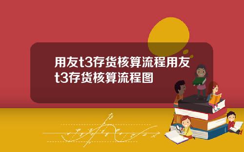 用友t3存货核算流程用友t3存货核算流程图