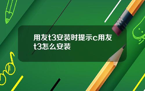 用友t3安装时提示c用友t3怎么安装