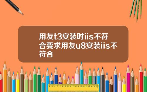 用友t3安装时iis不符合要求用友u8安装iis不符合