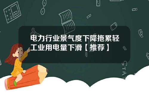电力行业景气度下降拖累轻工业用电量下滑【推荐】