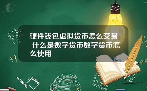 硬件钱包虚拟货币怎么交易 什么是数字货币数字货币怎么使用