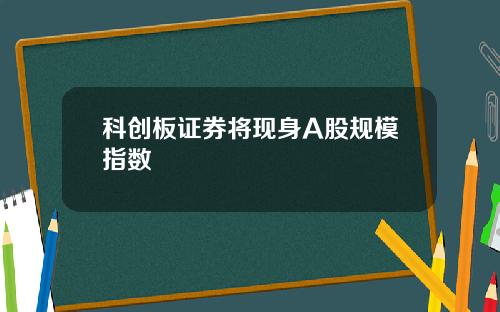 科创板证券将现身A股规模指数