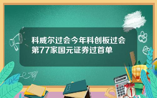 科威尔过会今年科创板过会第77家国元证券过首单