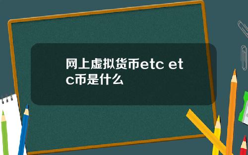 网上虚拟货币etc etc币是什么