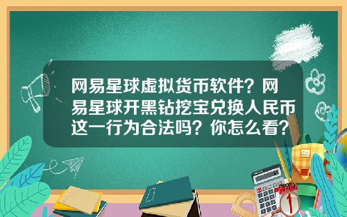 网易星球虚拟货币软件？网易星球开黑钻挖宝兑换人民币这一行为合法吗？你怎么看？