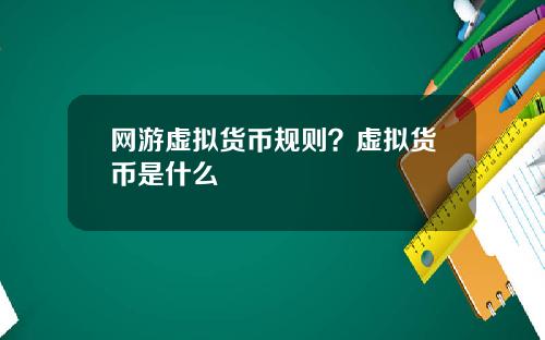 网游虚拟货币规则?虚拟货币是什么