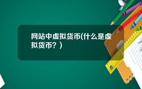 网站中虚拟货币(什么是虚拟货币?)