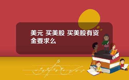 美元 买美股 买美股有资金要求么