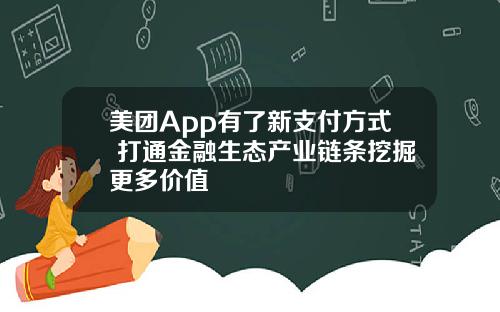 美团App有了新支付方式 打通金融生态产业链条挖掘更多价值