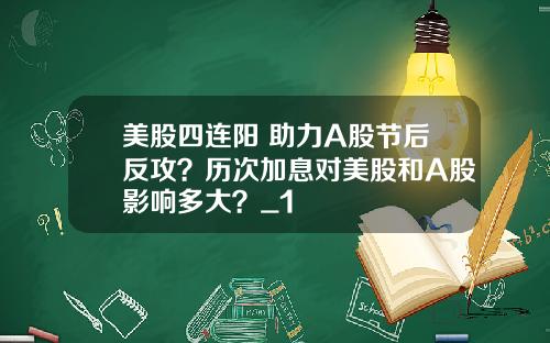 美股四连阳 助力A股节后反攻?历次加息对美股和A股影响多大?_1