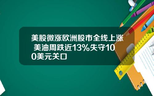 美股微涨欧洲股市全线上涨 美油周跌近13%失守100美元关口