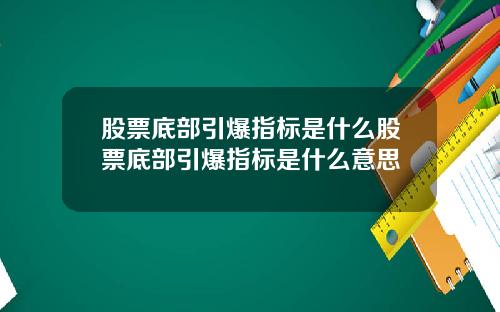 股票底部引爆指标是什么股票底部引爆指标是什么意思