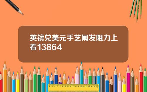 英镑兑美元手艺阐发阻力上看13864