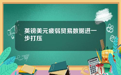 英镑美元疲弱贸易数据进一步打压