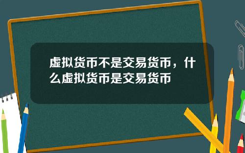虚拟货币不是交易货币，什么虚拟货币是交易货币