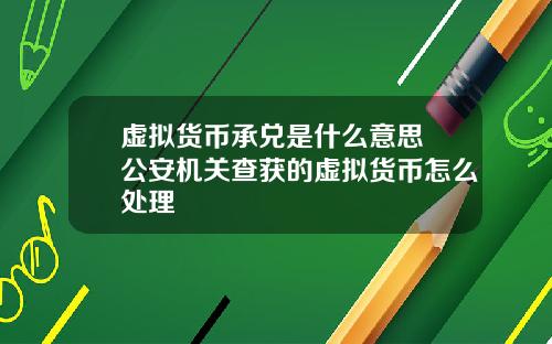 虚拟货币承兑是什么意思 公安机关查获的虚拟货币怎么处理