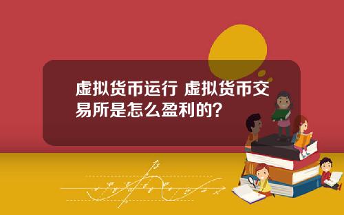 虚拟货币运行 虚拟货币交易所是怎么盈利的?