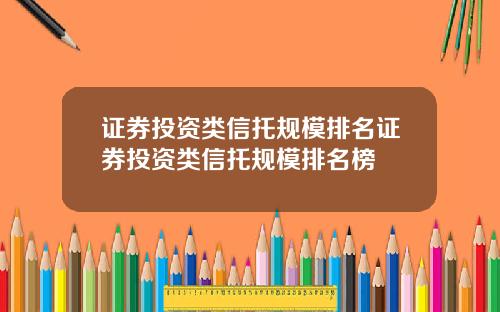 证券投资类信托规模排名证券投资类信托规模排名榜