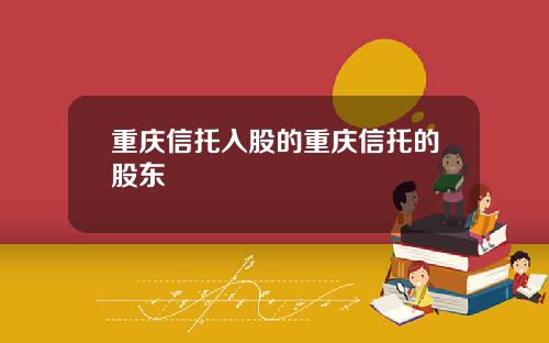 重庆信托入股的重庆信托的股东