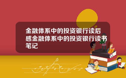金融体系中的投资银行读后感金融体系中的投资银行读书笔记