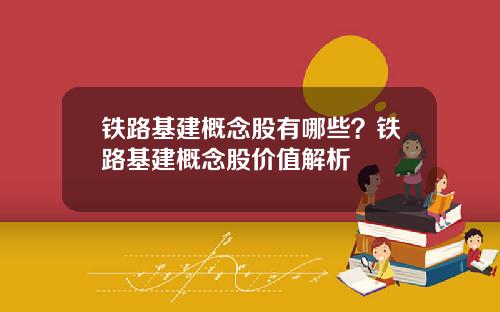 铁路基建概念股有哪些?铁路基建概念股价值解析