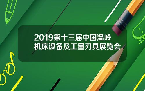 2019第十三届中国温岭机床设备及工量刃具展览会