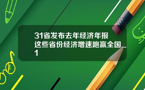31省发布去年经济年报 这些省份经济增速跑赢全国_1