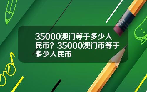 35000澳门等于多少人民币?35000澳门币等于多少人民币
