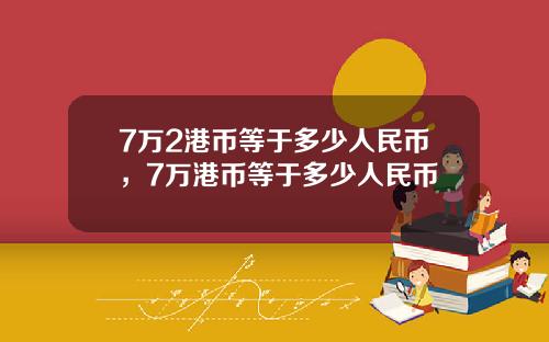 7万2港币等于多少人民币,7万港币等于多少人民币