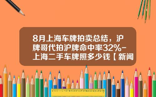 8月上海车牌拍卖总结，沪牌哥代拍沪牌命中率32%-上海二手车牌照多少钱【新闻】.