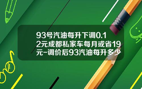93号汽油每升下调0.12元成都私家车每月或省19元-调价后93汽油每升多少元