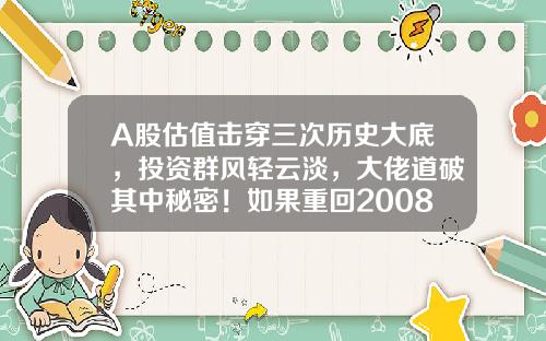 A股估值击穿三次历史大底，投资群风轻云淡，大佬道破其中秘密！如果重回2008年1664点，你会如何选择？-2016年大盘最低多少点