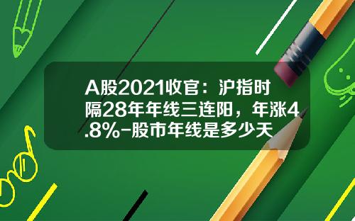 A股2021收官：沪指时隔28年年线三连阳，年涨4.8%-股市年线是多少天