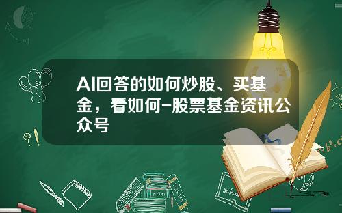 AI回答的如何炒股、买基金，看如何-股票基金资讯公众号
