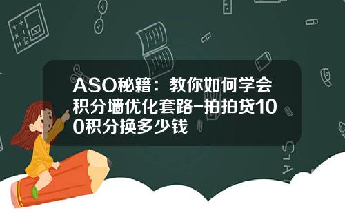 ASO秘籍：教你如何学会积分墙优化套路-拍拍贷100积分换多少钱