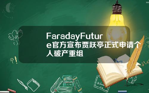 FaradayFuture官方宣布贾跃亭正式申请个人破产重组
