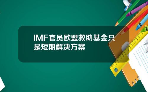 IMF官员欧盟救助基金只是短期解决方案