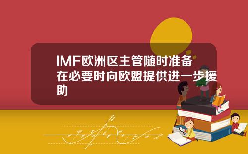 IMF欧洲区主管随时准备在必要时向欧盟提供进一步援助