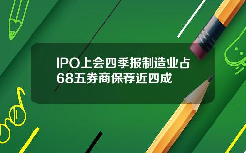 IPO上会四季报制造业占68五券商保荐近四成