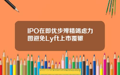 IPO在即优步殚精竭虑力图避免Lyft上市覆辙