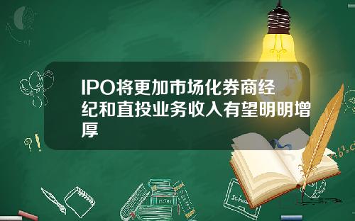 IPO将更加市场化券商经纪和直投业务收入有望明明增厚