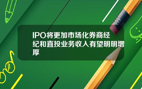 IPO将更加市场化券商经纪和直投业务收入有望明明增厚