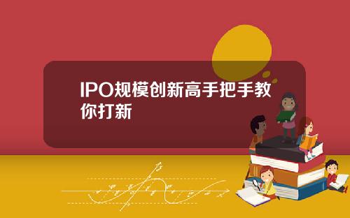 IPO规模创新高手把手教你打新