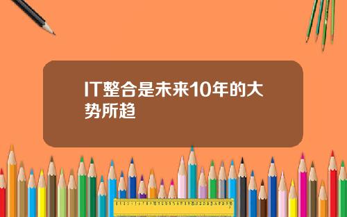 IT整合是未来10年的大势所趋