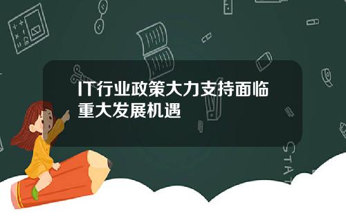 IT行业政策大力支持面临重大发展机遇
