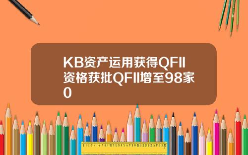 KB资产运用获得QFII资格获批QFII增至98家0