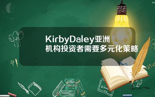 KirbyDaley亚洲机构投资者需要多元化策略