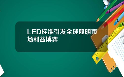 LED标准引发全球照明市场利益博弈